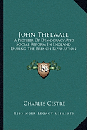 John Thelwall: A Pioneer Of Democracy And Social Reform In England During The French Revolution