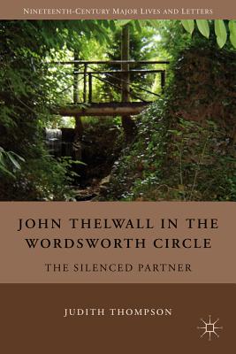 John Thelwall in the Wordsworth Circle: The Silenced Partner - Thompson, J