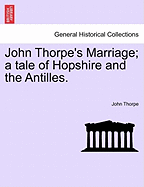 John Thorpe's Marriage; A Tale of Hopshire and the Antilles.