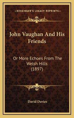 John Vaughan and His Friends: Or More Echoes from the Welsh Hills (1897) - Davies, David, PhD, Cpsych