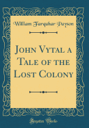 John Vytal a Tale of the Lost Colony (Classic Reprint)