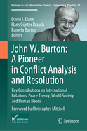 John W. Burton: A Pioneer in Conflict Analysis and Resolution: Key Contributions on International Relations, Peace Theory, World Society, and Human Needs