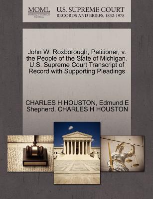 John W. Roxborough, Petitioner, V. the People of the State of Michigan. U.S. Supreme Court Transcript of Record with Supporting Pleadings - Shepherd, Edmund E, and Houston, Charles H