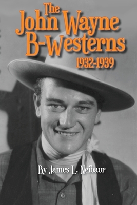John Wayne B-Westerns 1932-1939 - Neibaur, James L