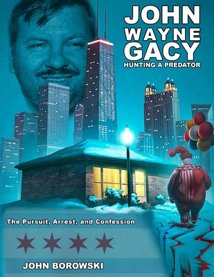 John Wayne Gacy Hunting a Predator: The Pursuit, Arrest, and Confession - Borowski, John