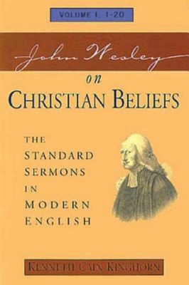 John Wesley on Christian Beliefs Volume 1: The Standard Sermons in Modern English Volume I, 1-20 - Kinghorn, Kenneth C