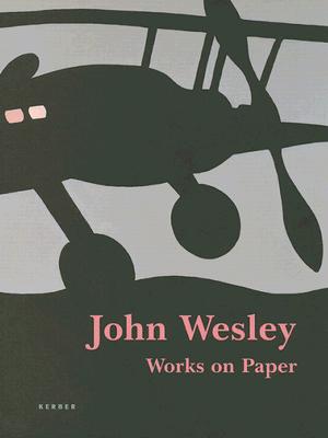 John Wesley: Works on Paper 1961-2005 - Wesley, John, and Hentschel, Martin (Editor), and Schwendener, Martha (Text by)