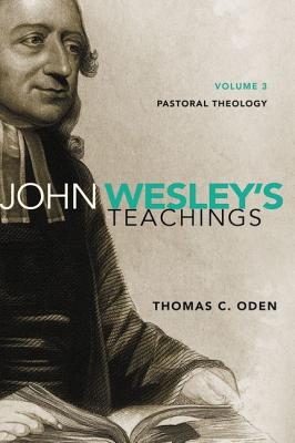 John Wesley's Teachings, Volume 3: Pastoral Theology 3 - Oden, Thomas C, Dr.