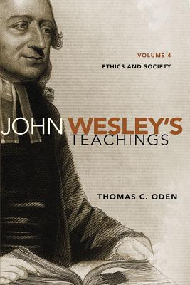 John Wesley's Teachings, Volume 4: Ethics and Society 4 - Oden, Thomas C, Dr.