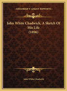 John White Chadwick, a Sketch of His Life (1896)