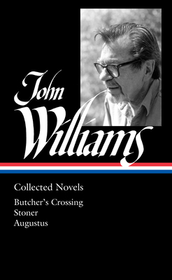 John Williams: Collected Novels (Loa #349): Butcher's Crossing / Stoner / Augustus - Williams, John, and Mendelsohn, Daniel (Editor)