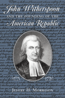 John Witherspoon and the Founding of the American Republic: Catholicism in American Culture - Morrison, Jeffry H, Professor