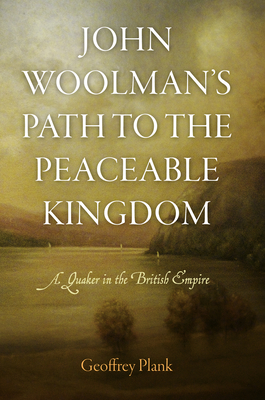 John Woolman's Path to the Peaceable Kingdom: A Quaker in the British Empire - Plank, Geoffrey