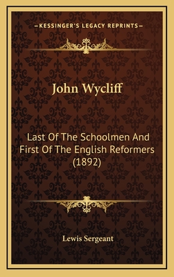 John Wycliff: Last of the Schoolmen and First of the English Reformers (1892) - Sergeant, Lewis