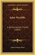 John Wycliffe: A Quincentenary Tribute (1884)