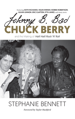 Johnny B. Bad: Chuck Berry and the Making of Hail! Hail! Rock 'n' Roll - Bennett, Stephanie, and Richards, Keith (Contributions by), and Mirren, Helen (Contributions by)