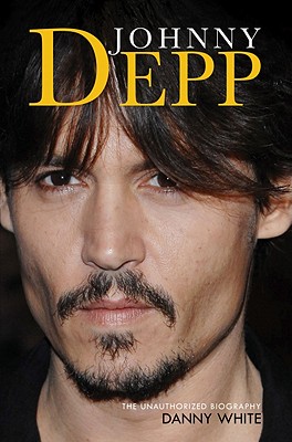 Johnny Depp: The Unauthorized Biography - White, Danny