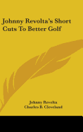 Johnny Revolta's Short Cuts To Better Golf