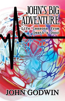 John's Big Adventure: Life Lessons from Death's Door - Godwin, John