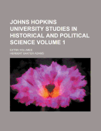 Johns Hopkins University Studies in Historical and Political Science Volume 1; Extra Volumes