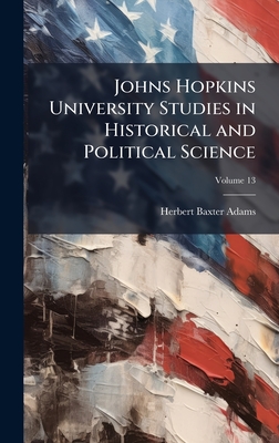 Johns Hopkins University Studies in Historical and Political Science - Adams, Herbert Baxter