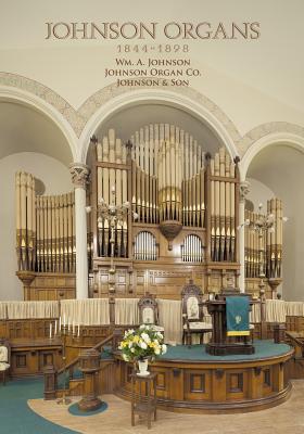 Johnson Organs: 1844-1898 - Huntington, Scot L, and Pinel, Stephen L, and Walsh, Martin R