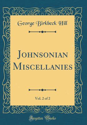 Johnsonian Miscellanies, Vol. 2 of 2 (Classic Reprint) - Hill, George Birkbeck