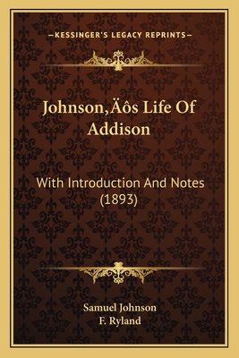 Johnson's Life of Addison: With Introduction and Notes (1893) - Johnson, Samuel, and Ryland, F (Introduction by)