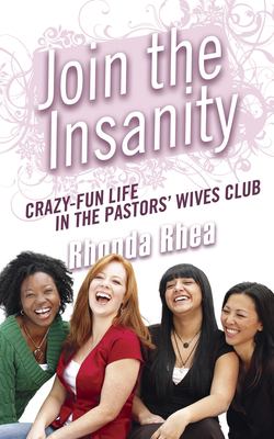 Join the Insanity: Crazy-Fun Life in the Pastors' Wives Club - Rhea, Rhonda