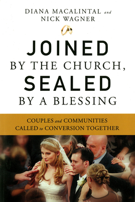 Joined by the Church, Sealed by a Blessing: Couples and Communities Called to Conversion Together - Macalintal, Diana, and Wagner, Nick