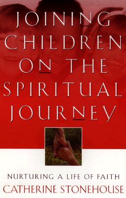 Joining Children on the Spiritual Journey: Nurturing a Life of Faith - Stonehouse, Catherine, Ph.D.