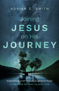 Joining Jesus on His Journey: Experiencing Truth Through Imaginative Prayer