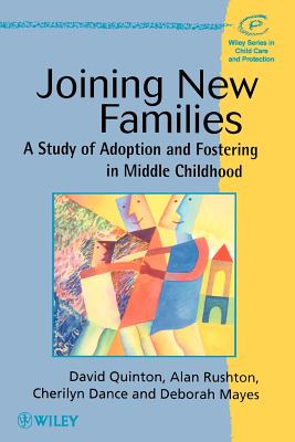 Joining New Families: A Study of Adoption and Fostering in Middle Childhood - Quinton, David, and Rushton, Alan, and Dance, Cherilyn