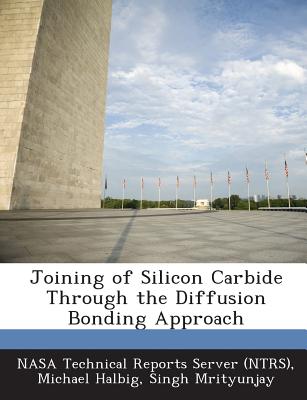 Joining of Silicon Carbide Through the Diffusion Bonding Approach - Halbig, Michael