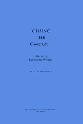 Joining the Conversation: Dialogues by Renaissance Women - Smarr, Janet Levarie