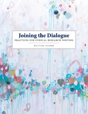 Joining the Dialogue: Practices for Ethical Research Writing - Stumm, Bettina