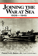 Joining the War at Sea 1939-1945: A Destroyer's Role in World War II Naval Convoys and Invasion Landings