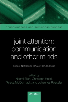 Joint Attention: Communication and Other Minds: Issues in Philosophy and Psychology - Eilan, Naomi (Editor), and Hoerl, Christoph (Editor), and McCormack, Teresa (Editor)