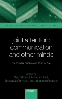 Joint Attention: Communication and Other Minds: Issues in Philosophy and Psychology - Eilan, Naomi (Editor), and Hoerl, Christoph (Editor), and McCormack, Teresa (Editor)