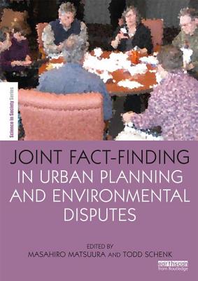 Joint Fact-Finding in Urban Planning and Environmental Disputes - Matsuura, Masahiro (Editor), and Schenk, Todd (Editor)