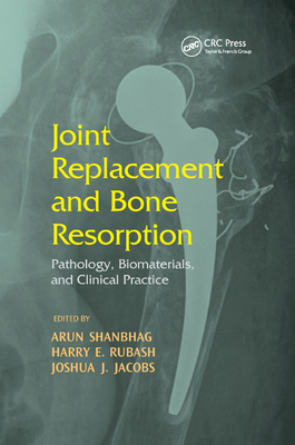 Joint Replacement and Bone Resorption: Pathology, Biomaterials and Clinical Practice - Shanbhag, Arun (Editor), and Rubash, Harry E., MD (Editor), and Jacobs, Joshua J. (Editor)