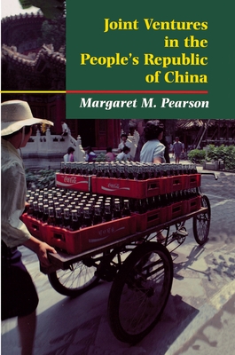 Joint Ventures in the People's Republic of China: The Control of Foreign Direct Investment Under Socialism - Pearson, Margaret M