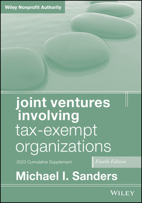 Joint Ventures Involving Tax-Exempt Organizations, 2023 Supplement - Sanders, Michael I