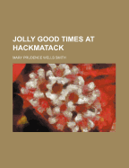 Jolly Good Times at Hackmatack - Smith, Mary Prudence Wells