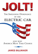 Jolt!: The Impending Dominance of the Electric Car and Why America Must Take Charge