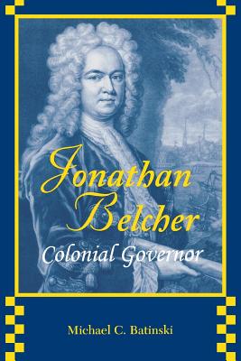 Jonathan Belcher: Colonial Governor - Batinski, Michael C