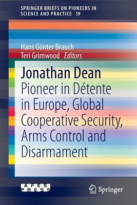 Jonathan Dean: Pioneer in Dtente in Europe, Global Cooperative Security, Arms Control and Disarmament - Brauch, Hans Gnter (Editor), and Grimwood, Teri (Editor)