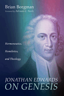 Jonathan Edwards on Genesis: Hermeneutics, Homiletics, and Theology