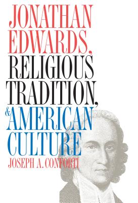 Jonathan Edwards, Religious Tradition, and American Culture - Conforti, Joseph A, Professor