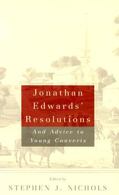 Jonathan Edwards' Resolutions: And Advice to Young Converts - Edwards, Jonathan, and Nichols, Stephen J